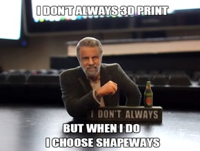 I don't always meme 3D Print in Full Color Sandstone