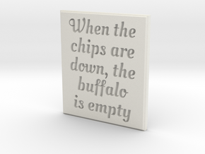 When the chips are down, the buffalo is empty. in White Natural Versatile Plastic