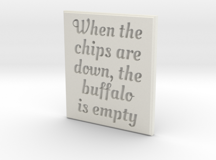 When the chips are down, the buffalo is empty. 3d printed Font:  Oleo Script Swash Caps