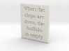 When the chips are down, the buffalo is empty. 3d printed Font:  Bookman