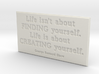 Life isn't about finding yourself 3d printed 